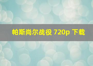 帕斯尚尔战役 720p 下载